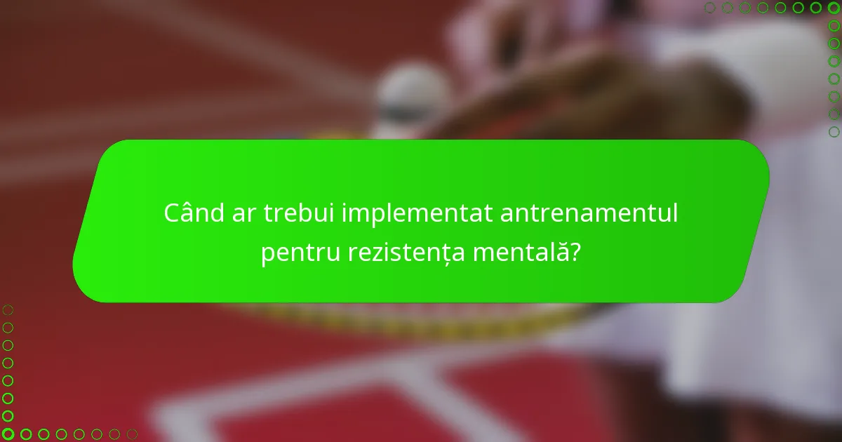 Când ar trebui implementat antrenamentul pentru rezistența mentală?