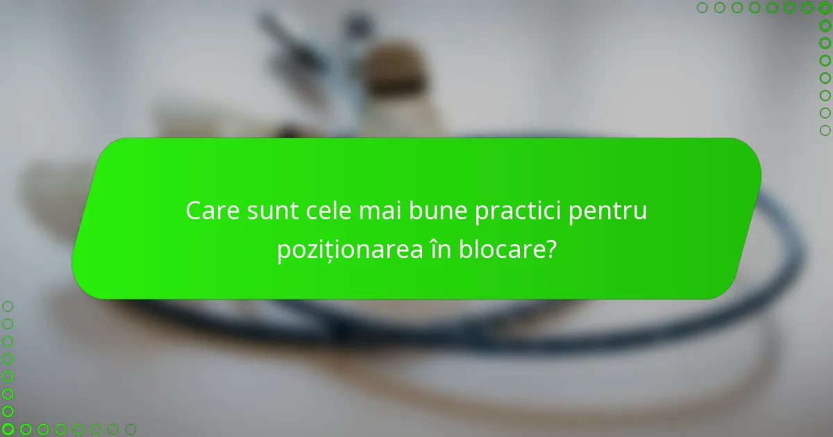 Care sunt cele mai bune practici pentru poziționarea în blocare?