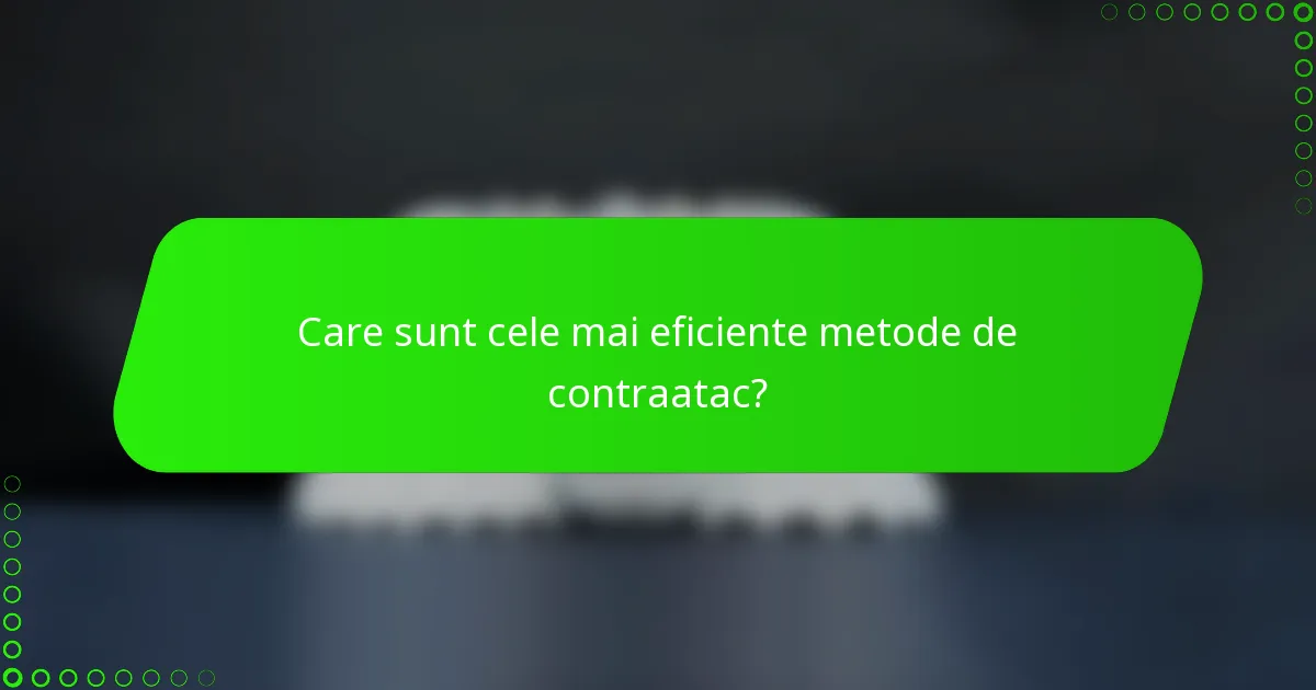 Care sunt cele mai eficiente metode de contraatac?