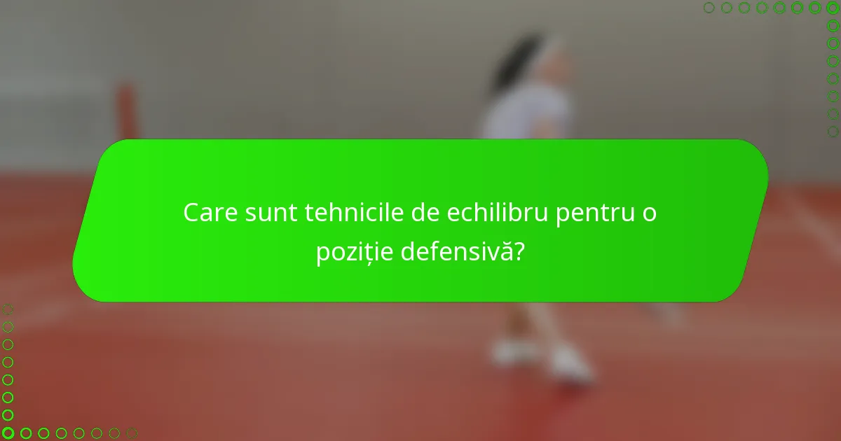 Care sunt tehnicile de echilibru pentru o poziție defensivă?