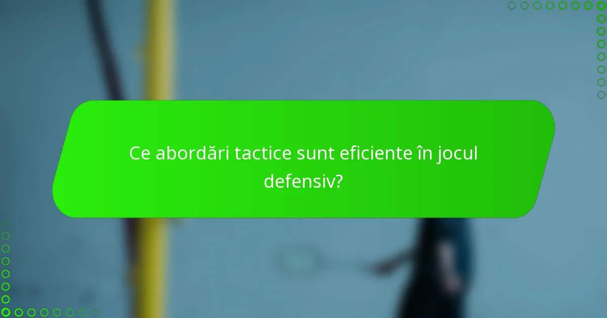 Ce abordări tactice sunt eficiente în jocul defensiv?