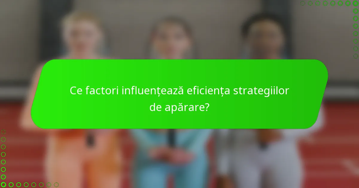 Ce factori influențează eficiența strategiilor de apărare?