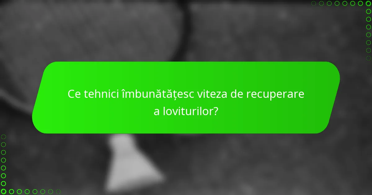 Ce tehnici îmbunătățesc viteza de recuperare a loviturilor?