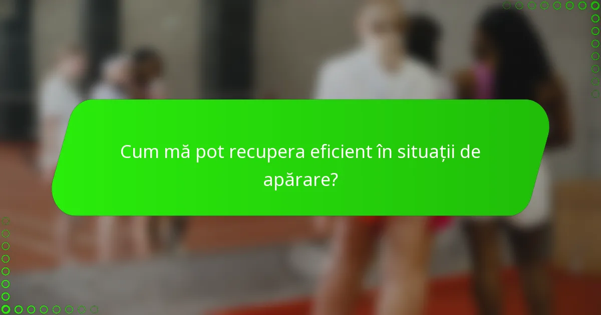 Cum mă pot recupera eficient în situații de apărare?