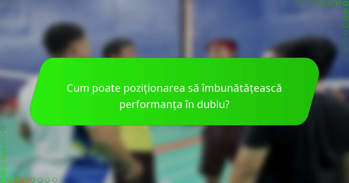 Cum poate poziționarea să îmbunătățească performanța în dublu?