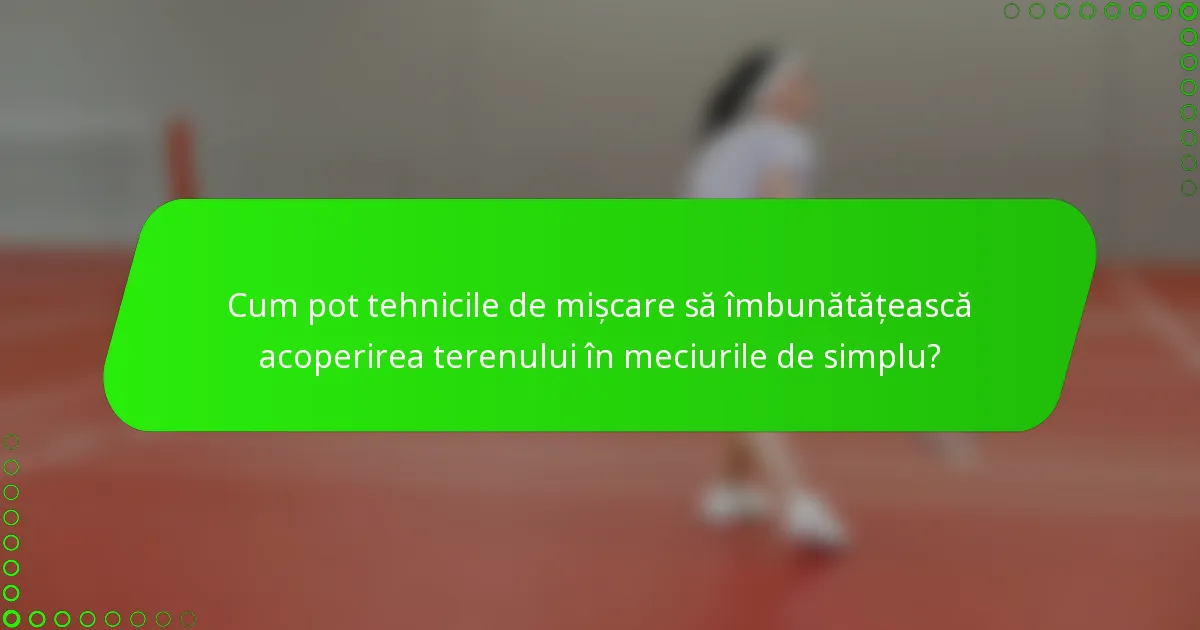 Cum pot tehnicile de mișcare să îmbunătățească acoperirea terenului în meciurile de simplu?