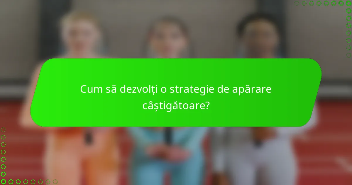 Cum să dezvolți o strategie de apărare câștigătoare?