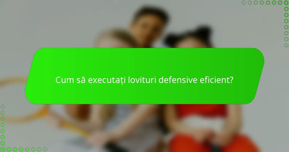 Cum să executați lovituri defensive eficient?
