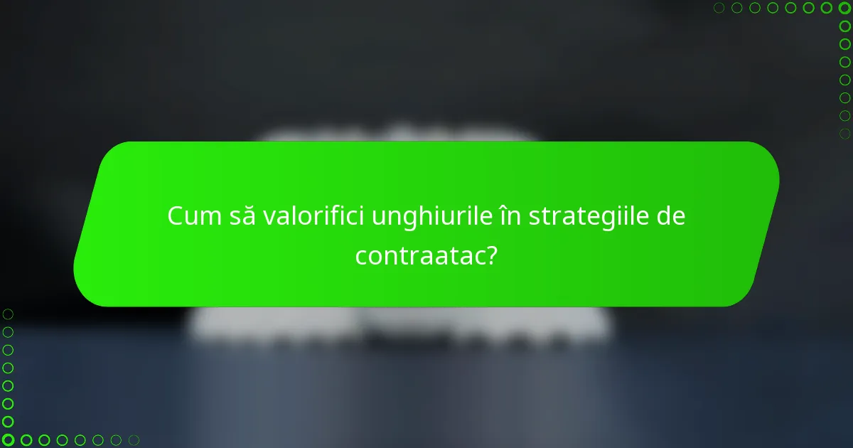 Cum să valorifici unghiurile în strategiile de contraatac?